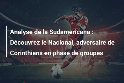 Analyse de la Sudamericana : Découvrez le Nacional, adversaire de Corinthians en phase de groupes