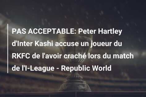 PAS ACCEPTABLE: Peter Hartley d’Inter Kashi accuse un joueur du RKFC de l’avoir craché lors du match de l’I-League – Republic World