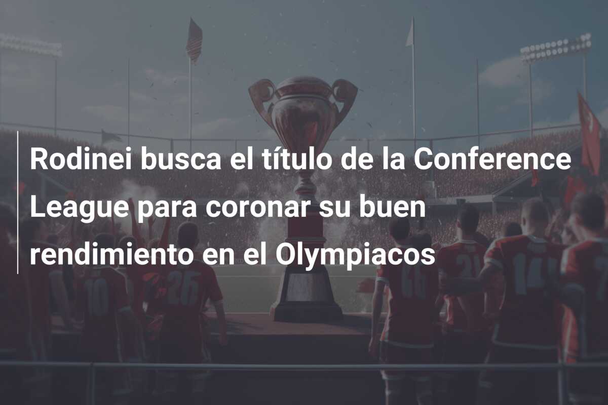 Rodinei busca el título de la Conference League para coronar su buen rendimiento en el Olympiacos