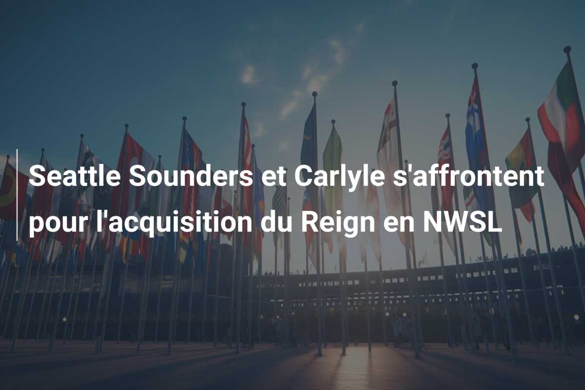 Seattle Sounders et Carlyle s’affrontent pour l’acquisition du Reign en NWSL