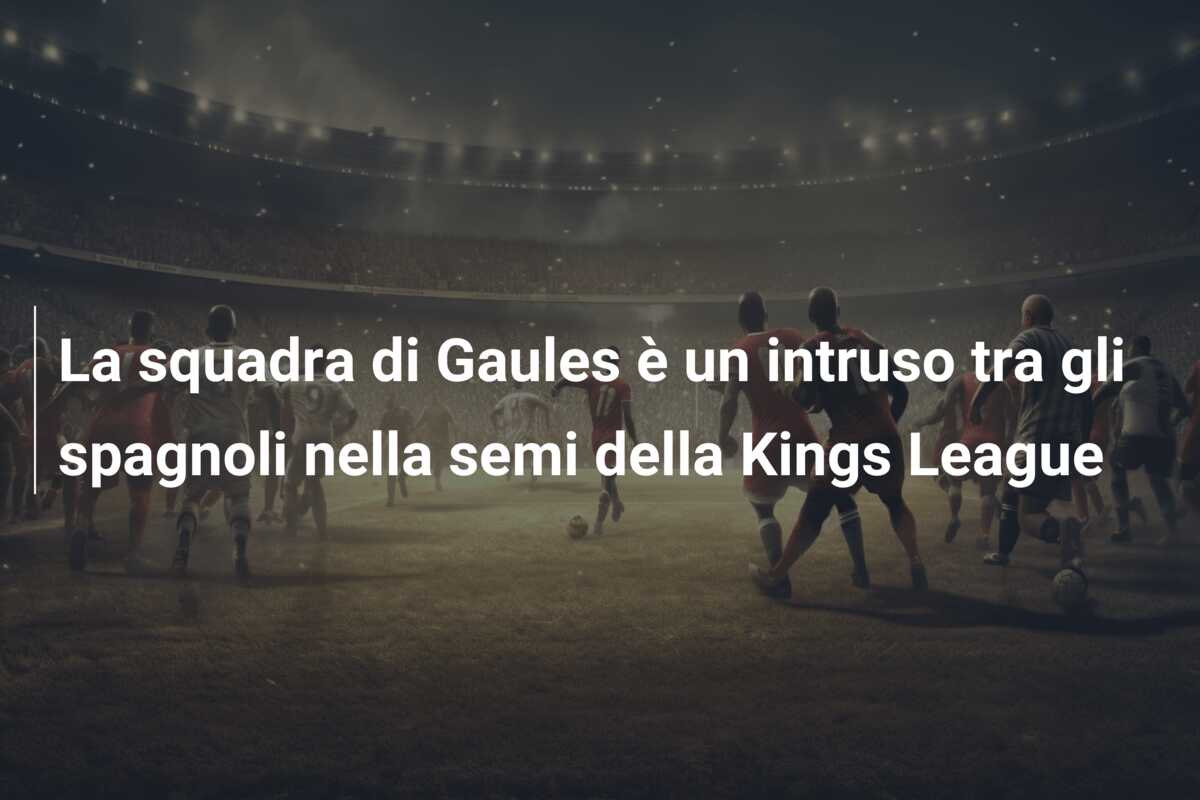 La squadra di Gaules è un intruso tra gli spagnoli nella semi della Kings League