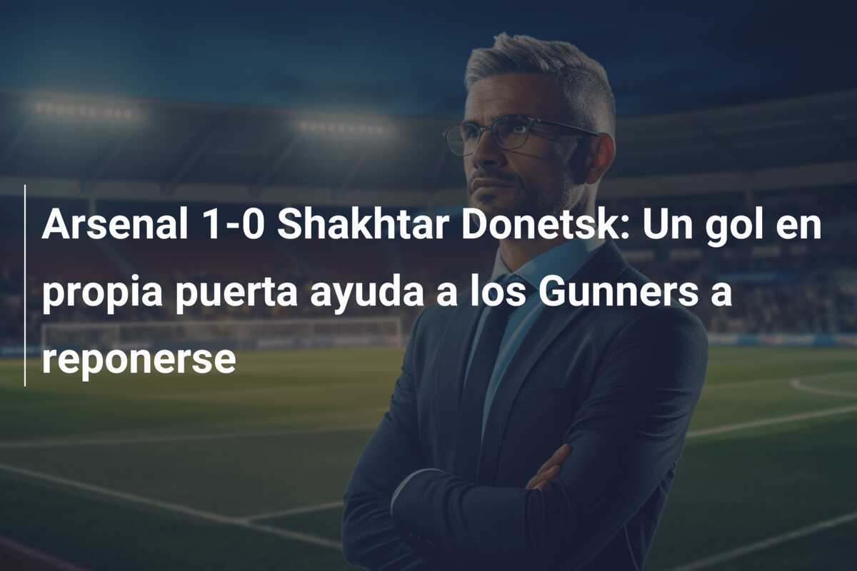 Arsenal 1-0 Shakhtar Donetsk: Un gol en propia puerta ayuda a los Gunners a reponerse