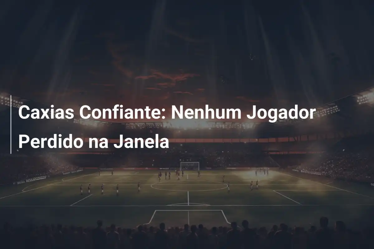 Caxias Confiante: Nenhum Jogador Perdido na Janela