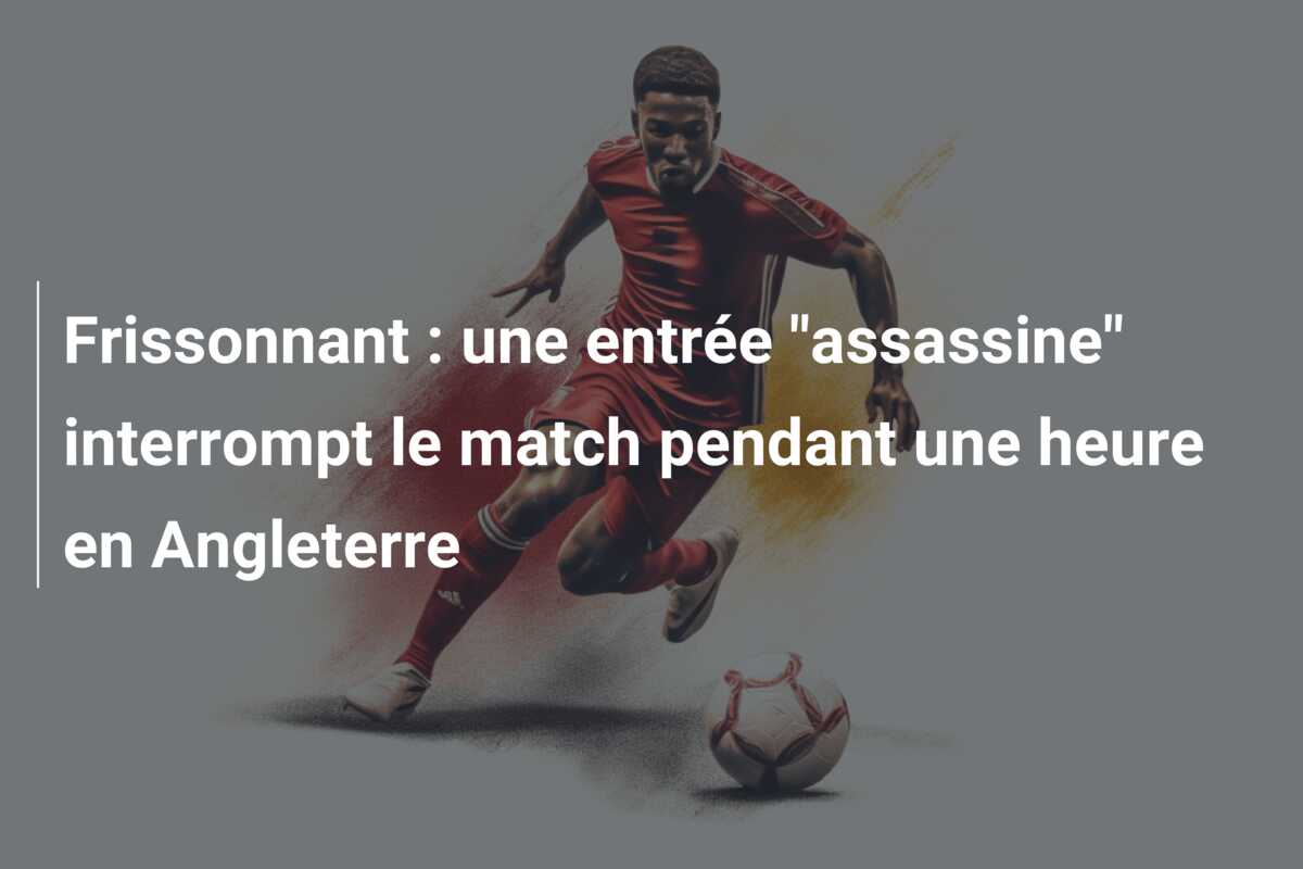 Frissonnant : une entrée “assassine” interrompt le match pendant une heure en Angleterre