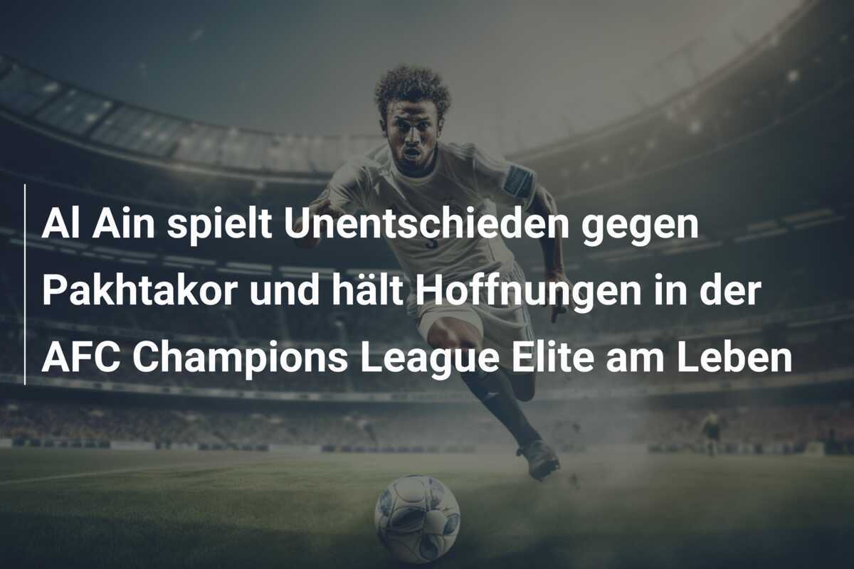 Al Ain spielt Unentschieden gegen Pakhtakor und hält Hoffnungen in der AFC Champions League Elite am Leben