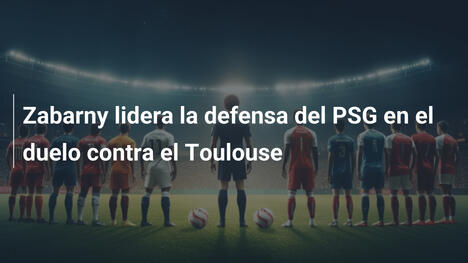 Zabarny lidera la defensa del PSG en el duelo contra el Toulouse