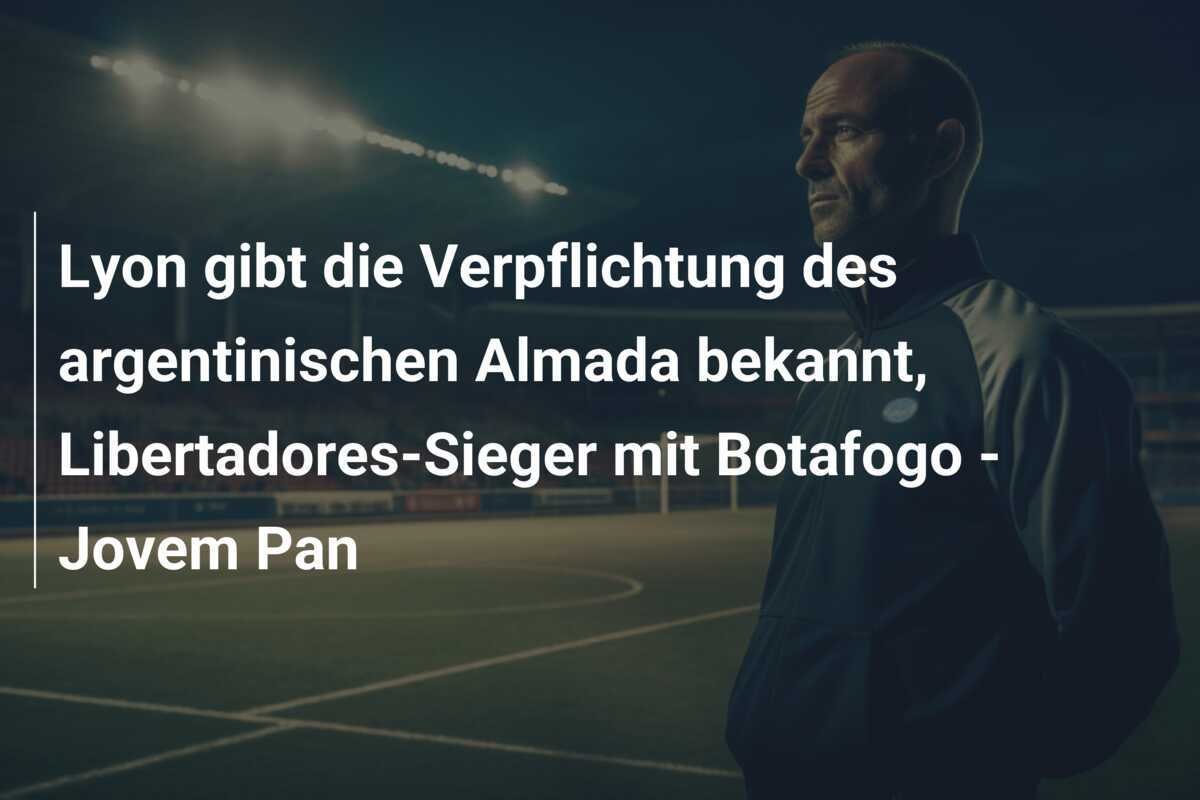 Lyon gibt die Verpflichtung des argentinischen Almada bekannt, Libertadores-Sieger mit Botafogo - Jovem Pan