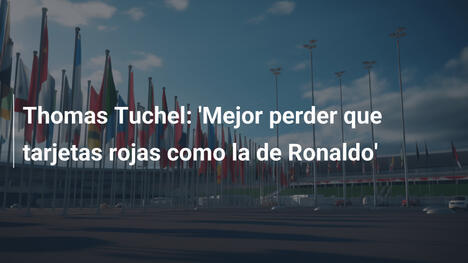 Thomas Tuchel: 'Mejor perder que tarjetas rojas como la de Ronaldo'
