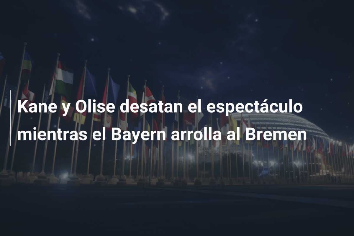 Kane y Olise desatan el espectáculo mientras el Bayern arrolla al Bremen