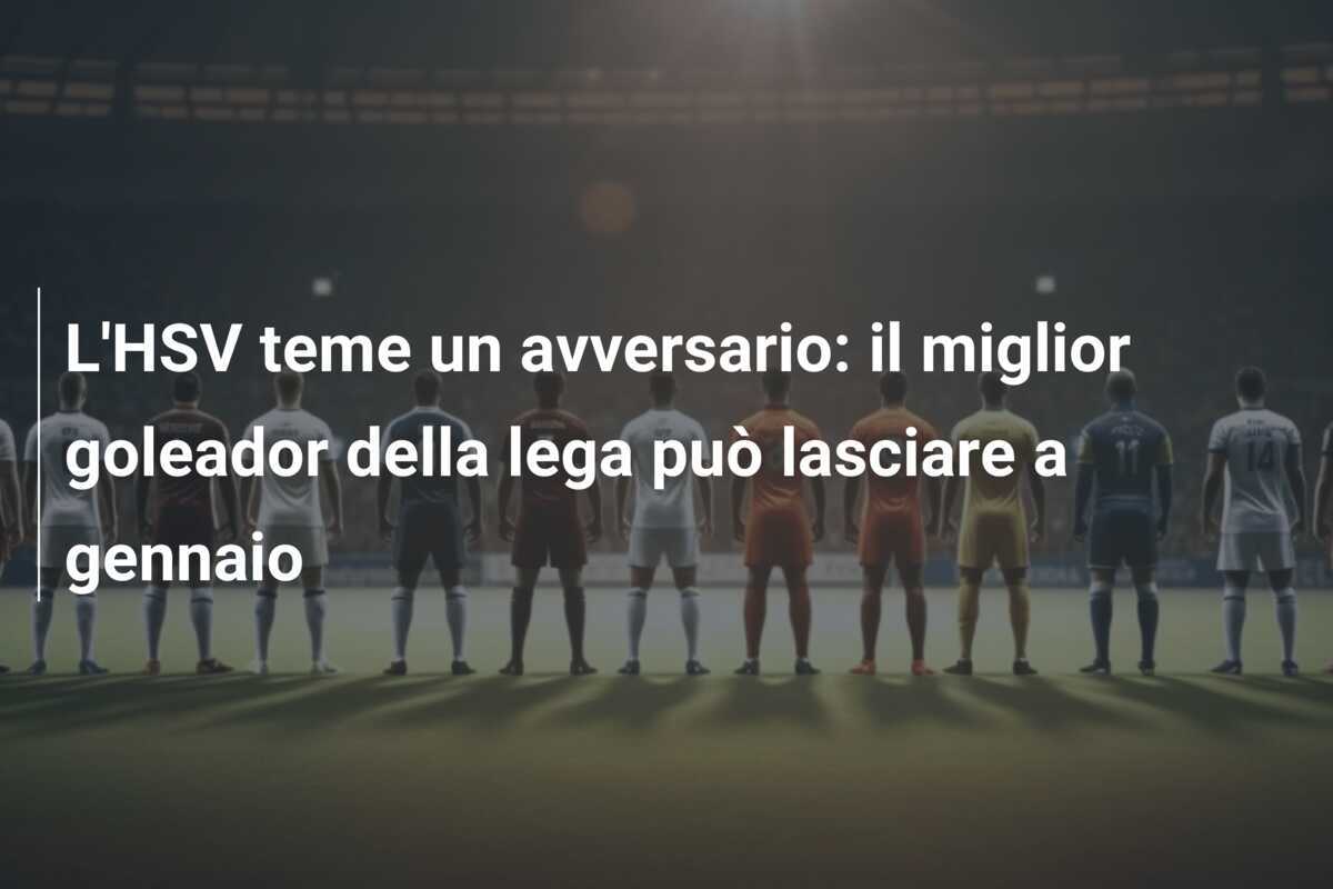 L'HSV teme un avversario: il miglior goleador della lega può lasciare a gennaio