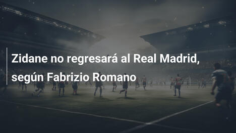 Zidane no regresará al Real Madrid, según Fabrizio Romano