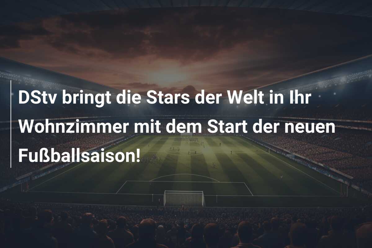 DStv bringt die Stars der Welt in Ihr Wohnzimmer mit dem Start der neuen Fußballsaison!