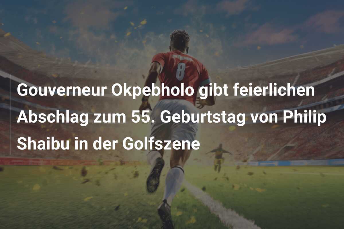 Gouverneur Okpebholo gibt feierlichen Abschlag zum 55. Geburtstag von Philip Shaibu in der Golfszene
