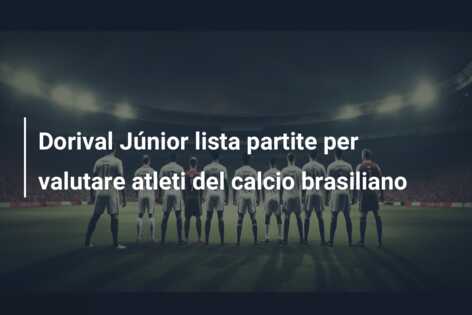 Dorival Júnior lista partite per valutare atleti del calcio brasiliano