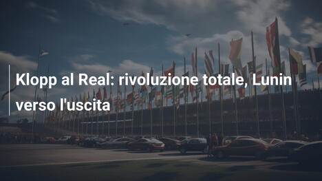 Klopp al Real: rivoluzione totale, Lunin verso l'uscita