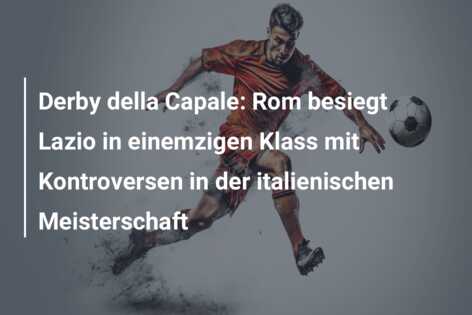 Derby della Capale: Rom besiegt Lazio in einemzigen Klass mit Kontroversen in der italienischen Meisterschaft