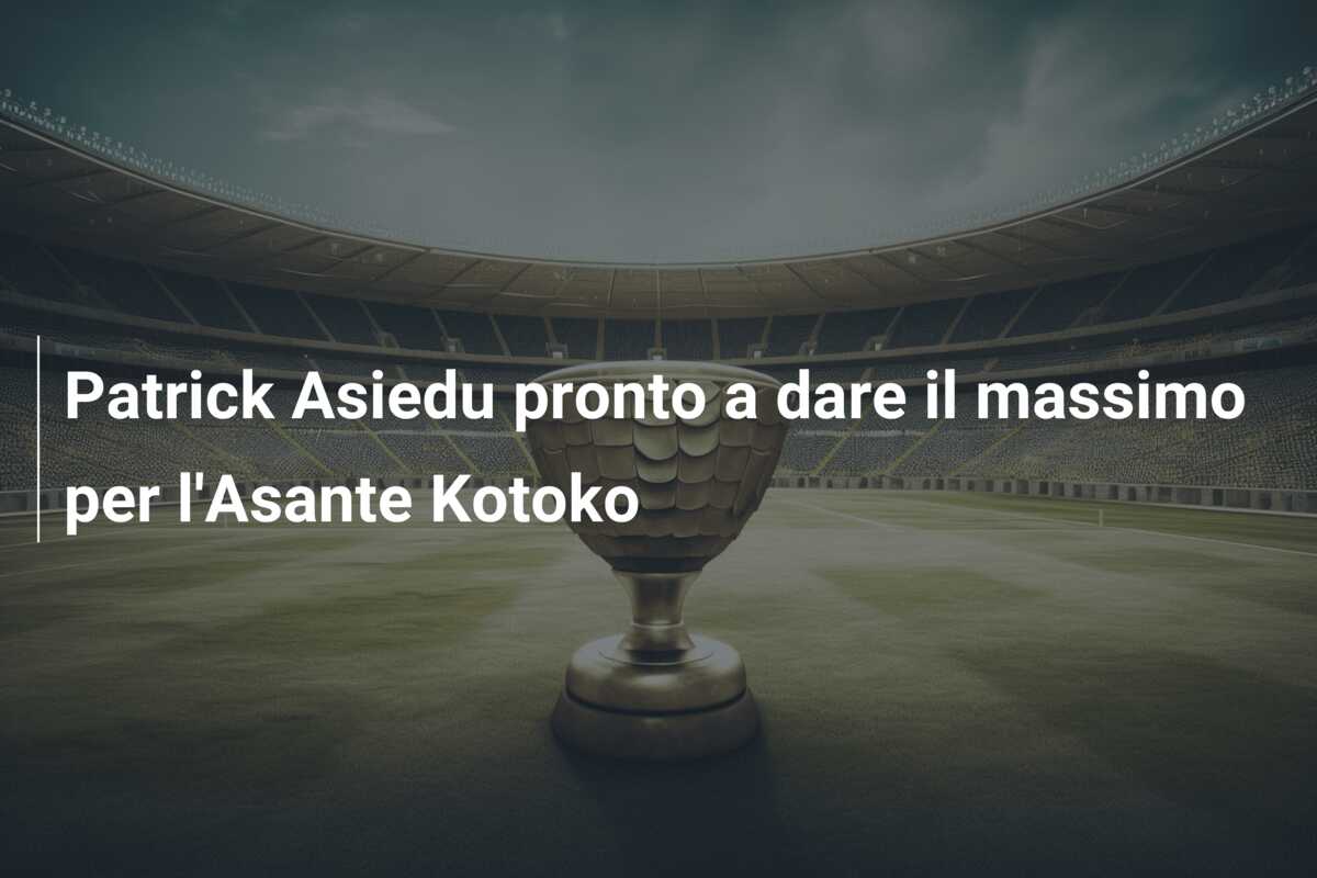 Patrick Asiedu pronto a dare il massimo per l’Asante Kotoko
