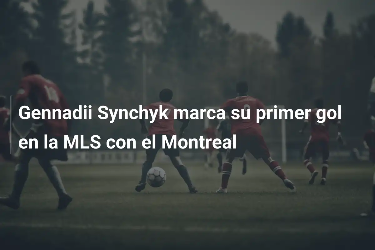 Gennadii Synchyk marca su primer gol en la MLS con el Montreal