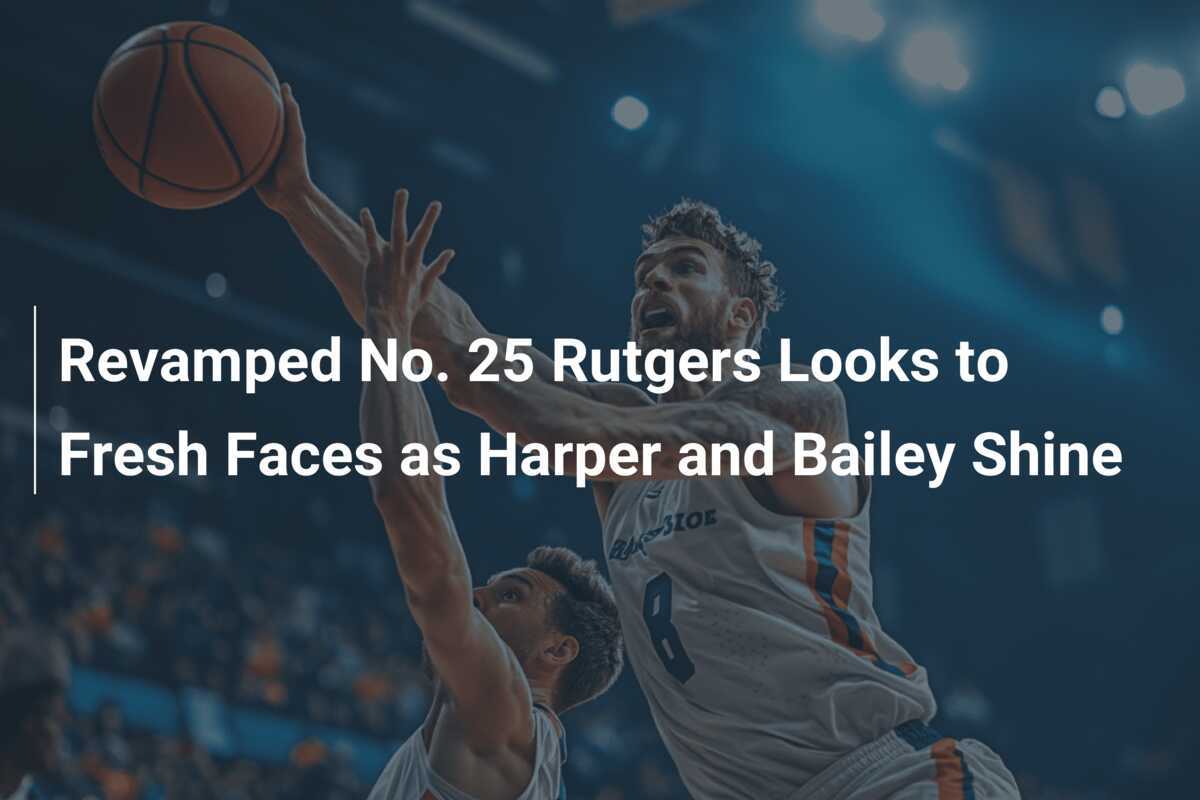 Rutgers Reloads: 25th Season Brings Fresh Talent After Harper and Bailey’s Stellar Show