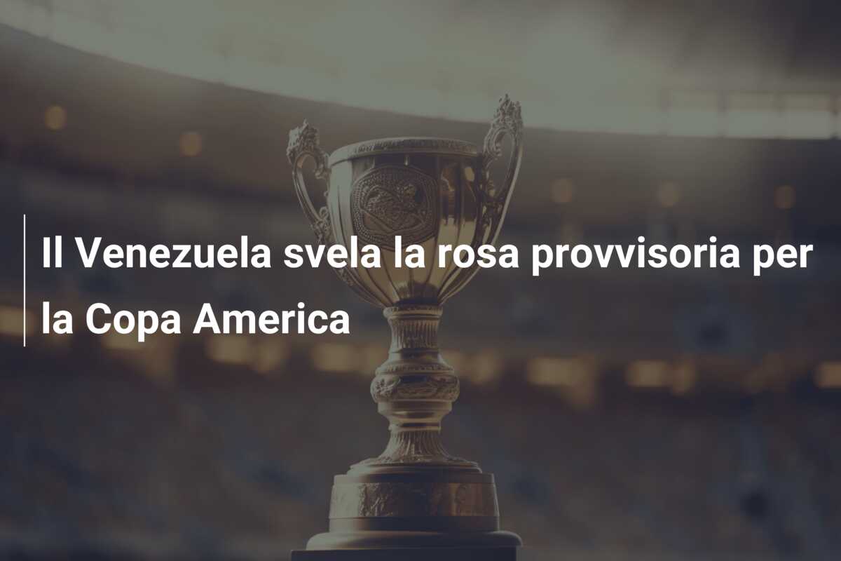 Il Venezuela svela la rosa provvisoria per la Copa America