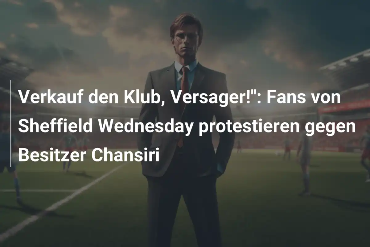 Verkauf den Klub, Versager!": Fans von Sheffield Wednesday protestieren gegen Besitzer Chansiri