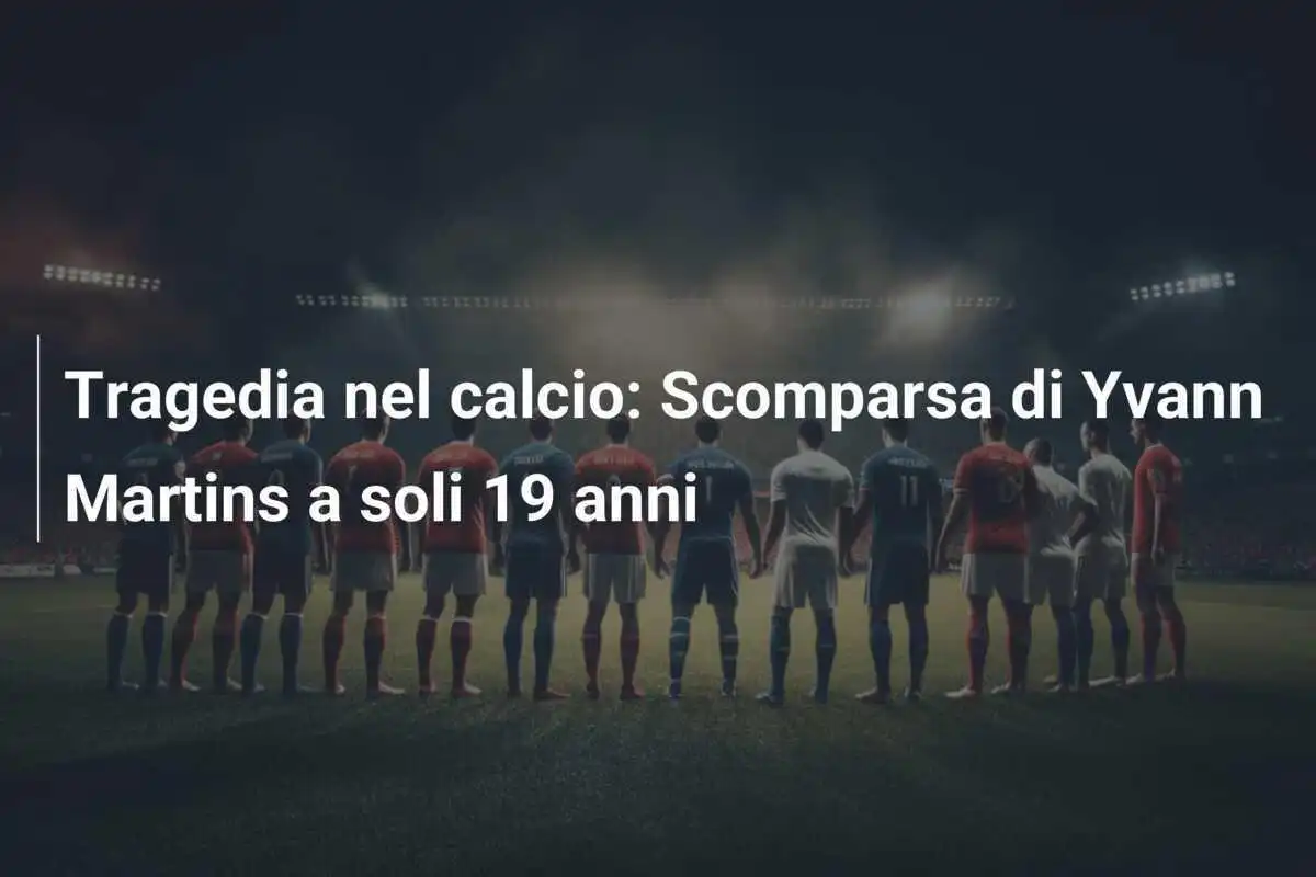 Tragedia nel calcio: Scomparsa di Yvann Martins a soli 19 anni