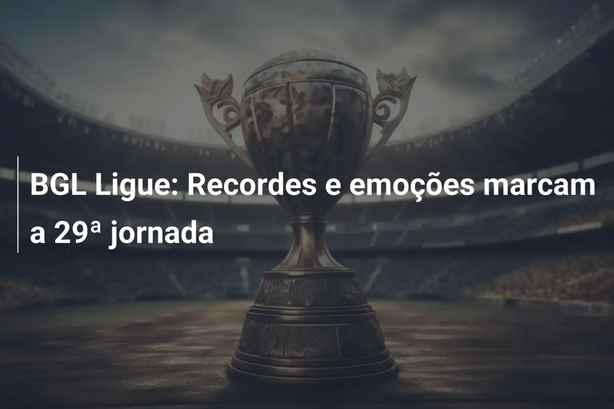 BGL Ligue: Recordes e emoções marcam a 29ª jornada