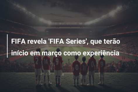 FIFA revela ‘FIFA Series’, que terão início em março como experiência