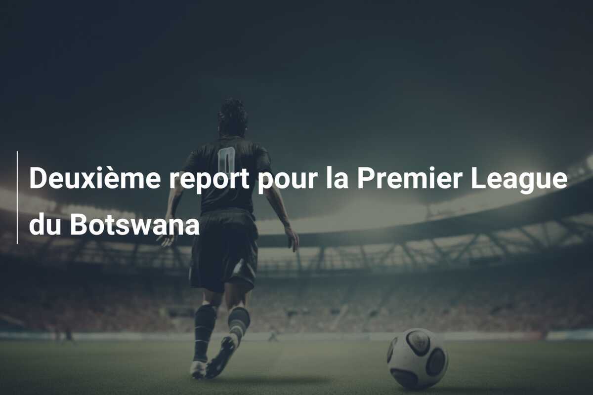 Deuxième report pour la Premier League du Botswana