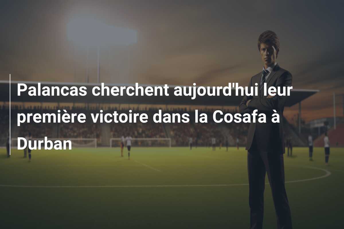 Palancas cherchent aujourd’hui leur première victoire dans la Cosafa à Durban