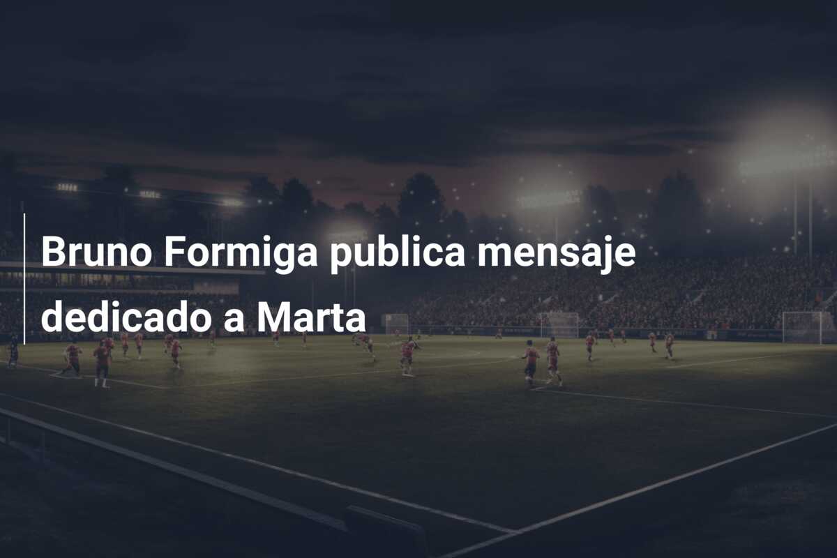 Bruno Formiga publica mensaje dedicado a Marta