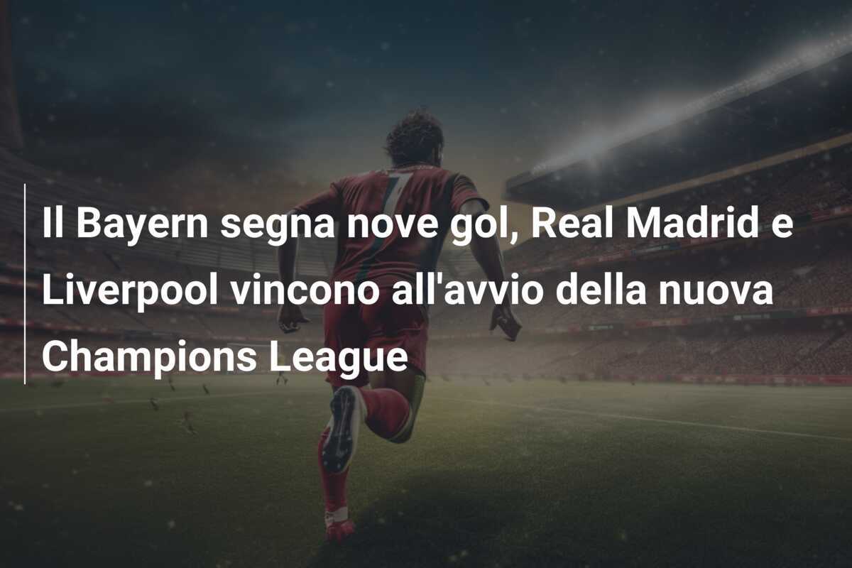 Il Bayern segna nove gol, Real Madrid e Liverpool vincono all'avvio della nuova Champions League