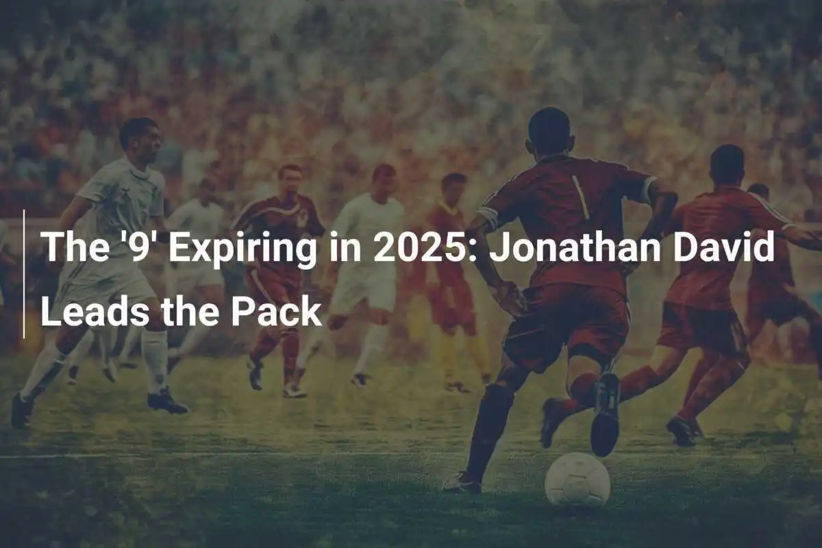 „9”-ul pe cale de expirare în 2025: Jonathan David conduce plutonul