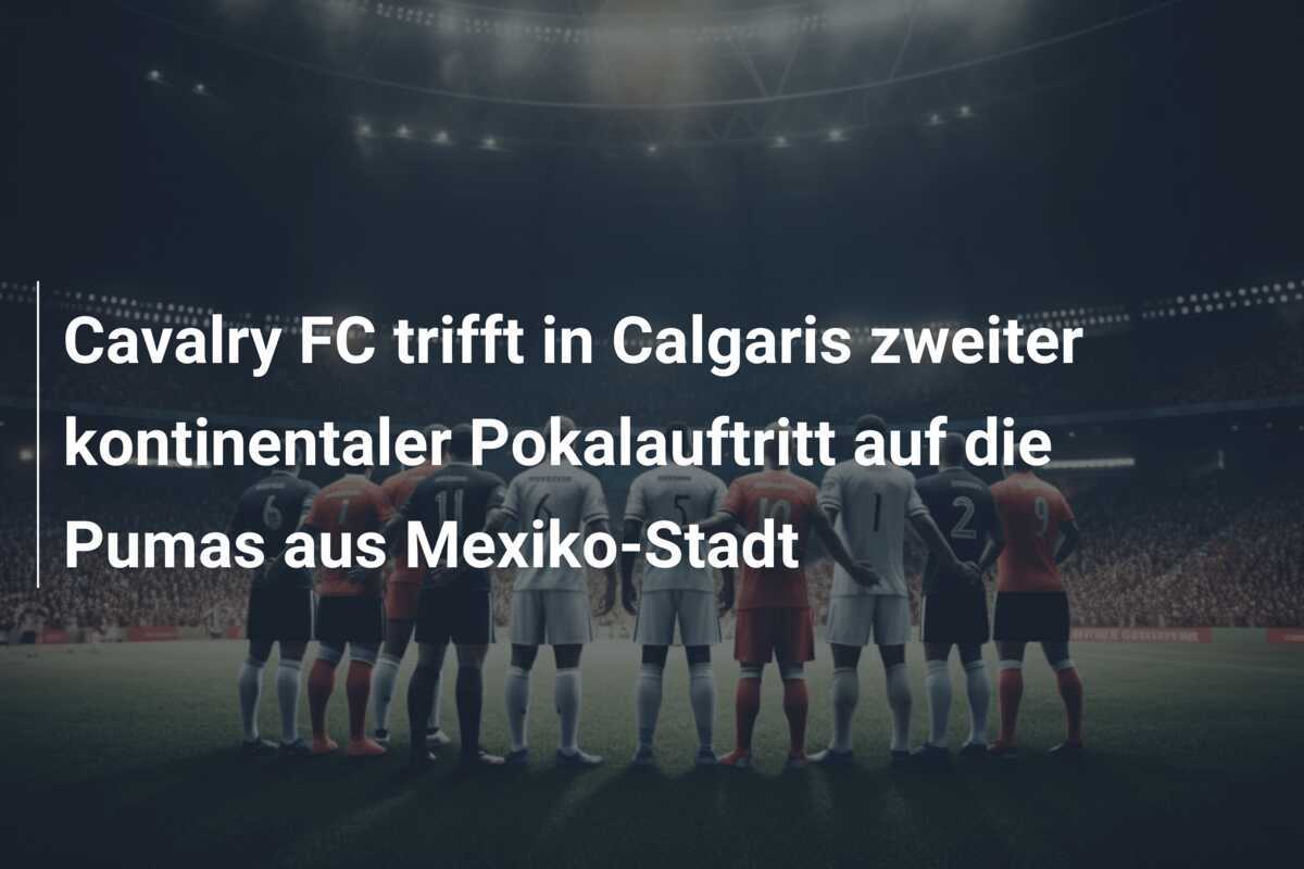 Cavalry FC trifft in Calgaris zweiter kontinentaler Pokalauftritt auf die Pumas aus Mexiko-Stadt