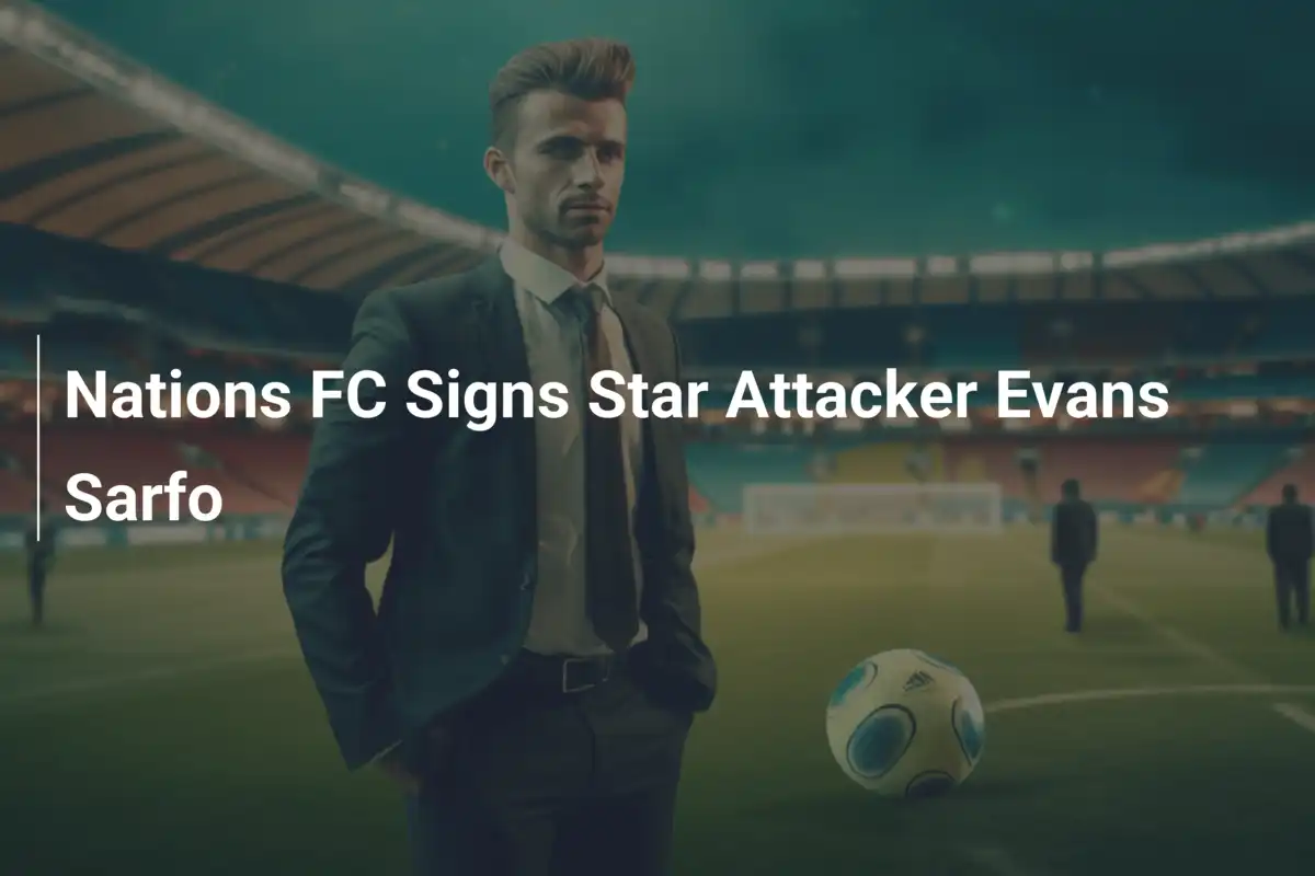 Nations FC、スターアタッカーEvans Sarfoを獲得！