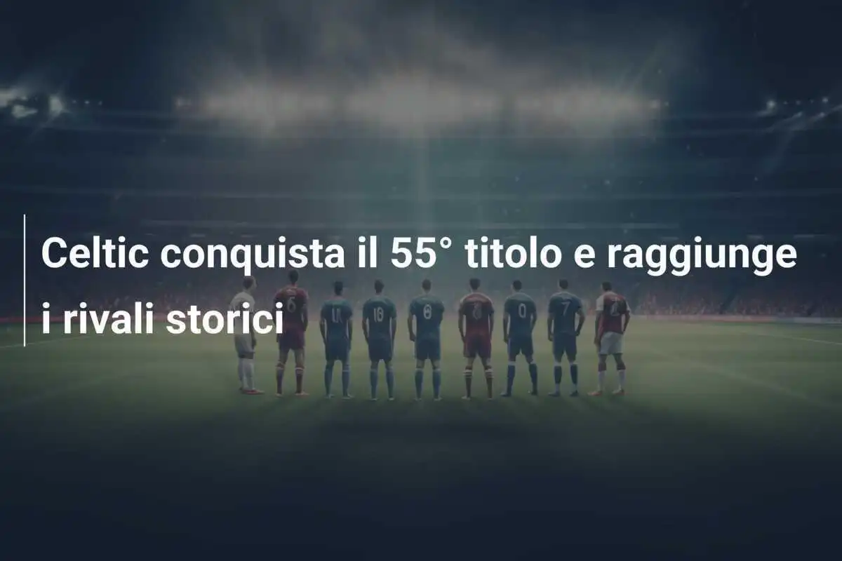 Celtic conquista il 55° titolo e raggiunge i rivali storici