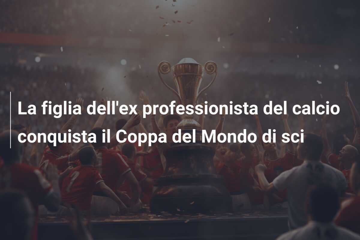La figlia dell'ex professionista del calcio conquista il Coppa del Mondo di sci