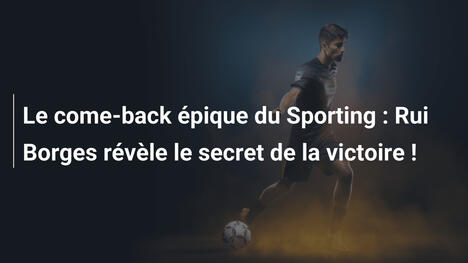 Le come-back épique du Sporting : Rui Borges révèle le secret de la victoire !