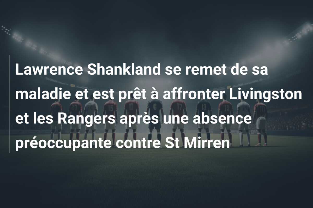 Lawrence Shankland se remet de sa maladie et est prêt à affronter Livingston et les Rangers après une absence préoccupante contre St Mirren