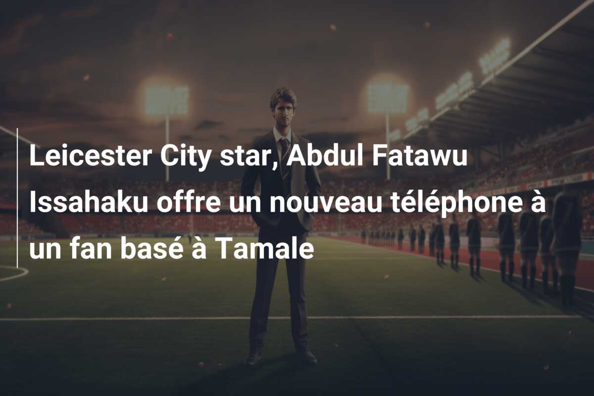 Leicester City star, Abdul Fatawu Issahaku offre un nouveau téléphone à un fan basé à Tamale