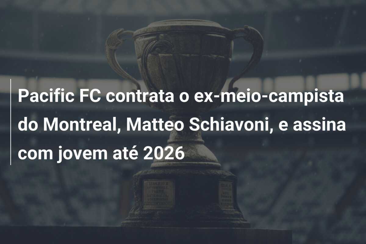 Pacific FC contrata o ex-meio-campista do Montreal, Matteo Schiavoni, e assina com jovem até 2026
