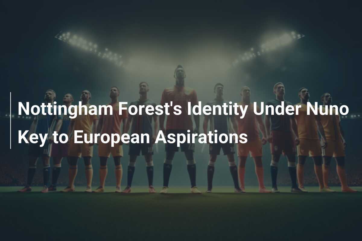 Nottingham Forest's Identity Under Nuno Key to European Aspirations
