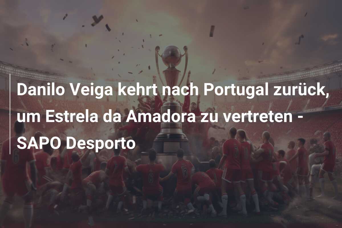 Danilo Veiga kehrt nach Portugal zurück, um Estrela da Amadora zu vertreten – SAPO Desporto