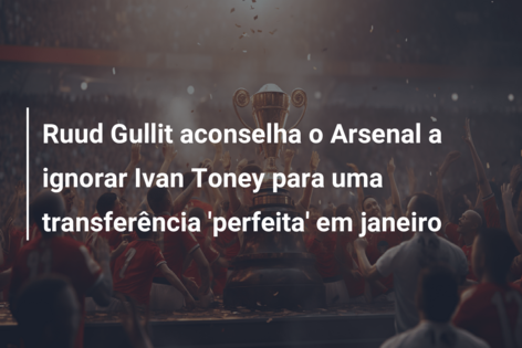 Ruud Gullit aconselha o Arsenal a ignorar Ivan Toney para uma transferência ‘perfeita’ em janeiro