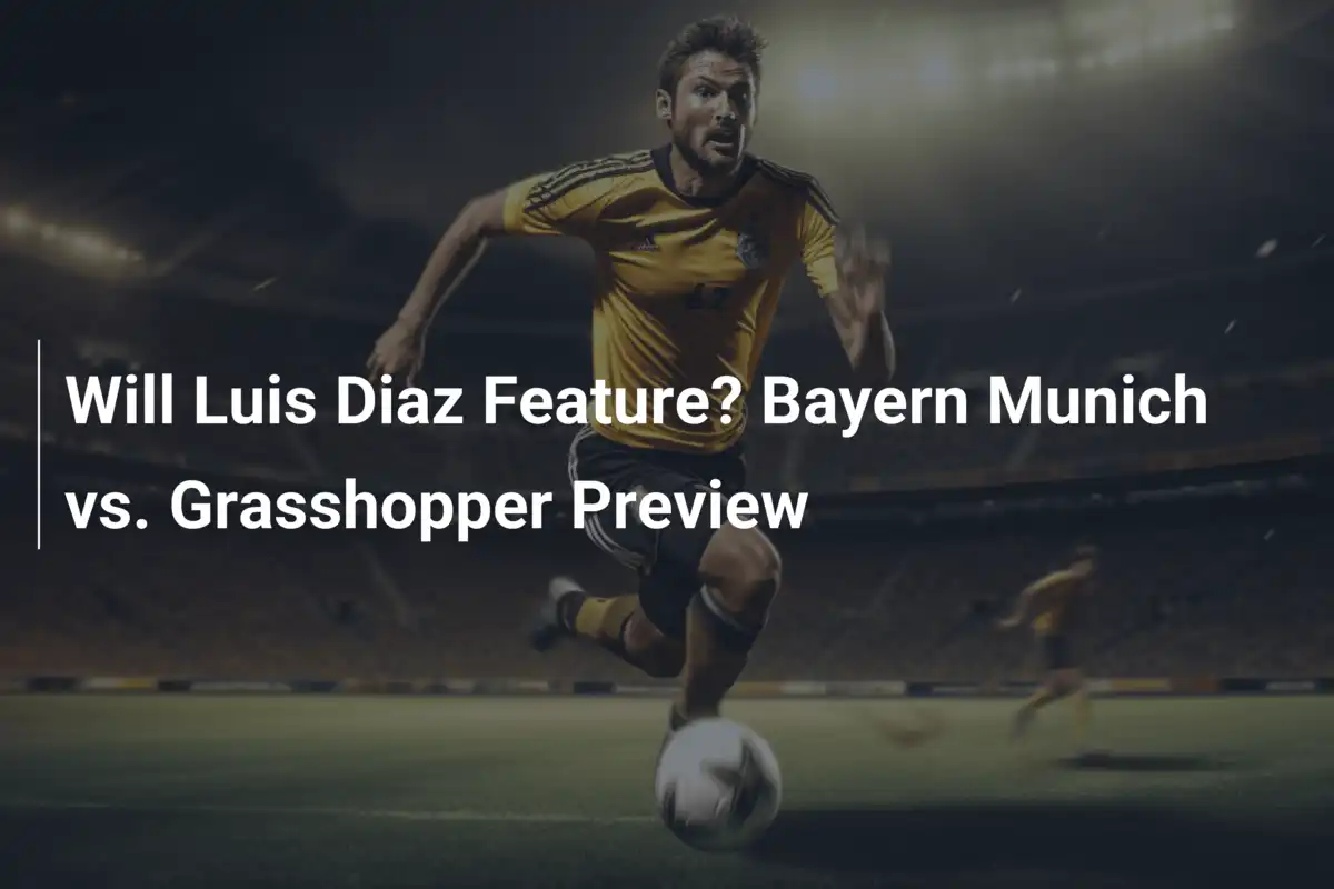 Luis Díaz em Ação? Prévia de Bayern x Grasshoppers