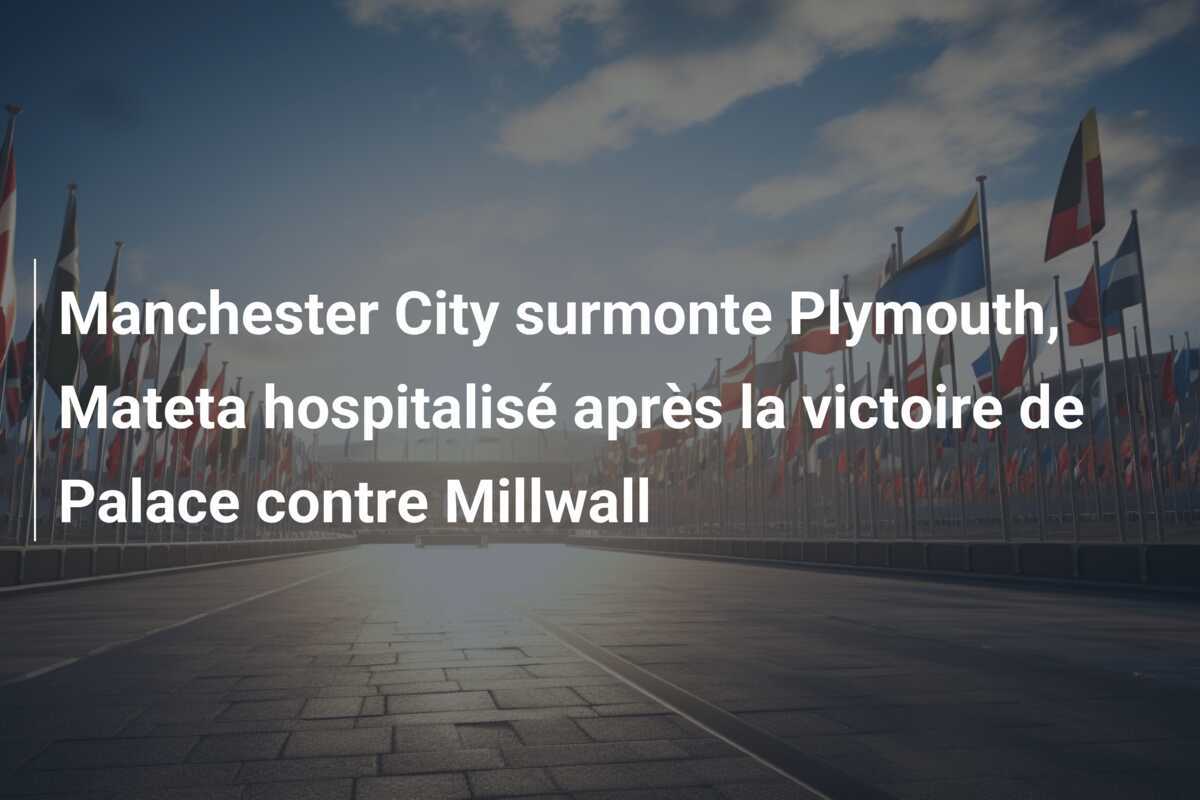 Manchester City surmonte Plymouth, Mateta hospitalisé après la victoire de Palace contre Millwall
