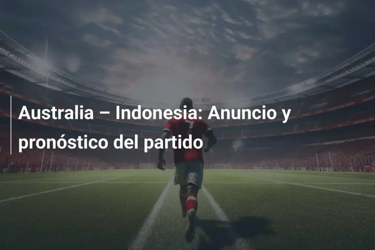 Australia – Indonesia: Anuncio y pronóstico del partido