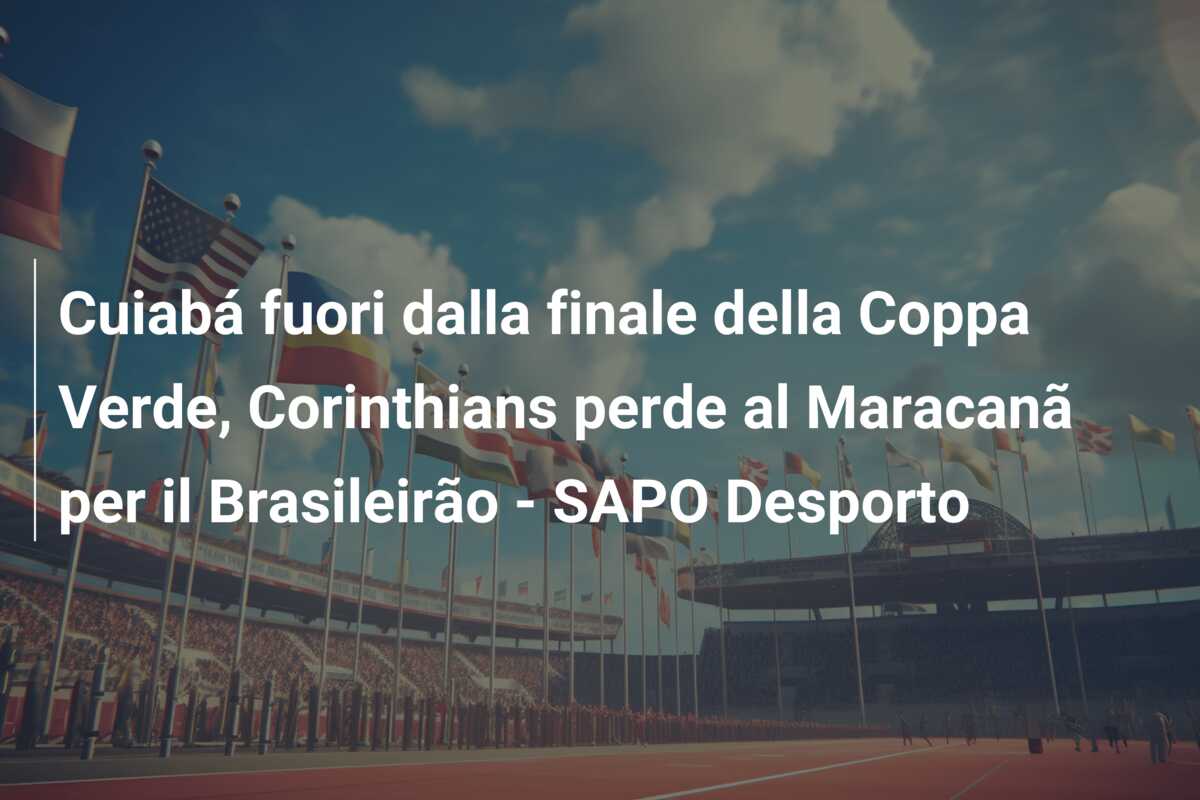 Cuiabá fuori dalla finale della Coppa Verde, Corinthians perde al Maracanã per il Brasileirão – SAPO Desporto