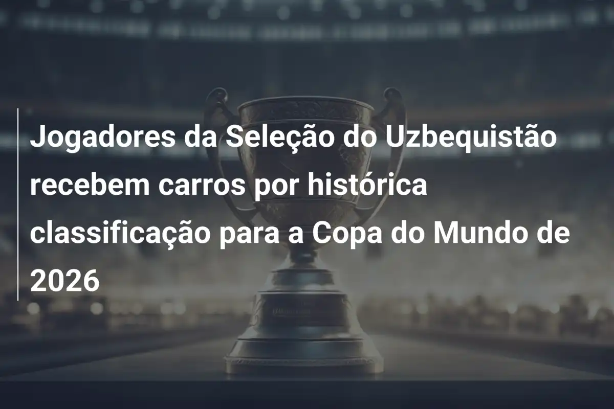 Jogadores da Seleção do Uzbequistão recebem carros por histórica classificação para a Copa do Mundo de 2026