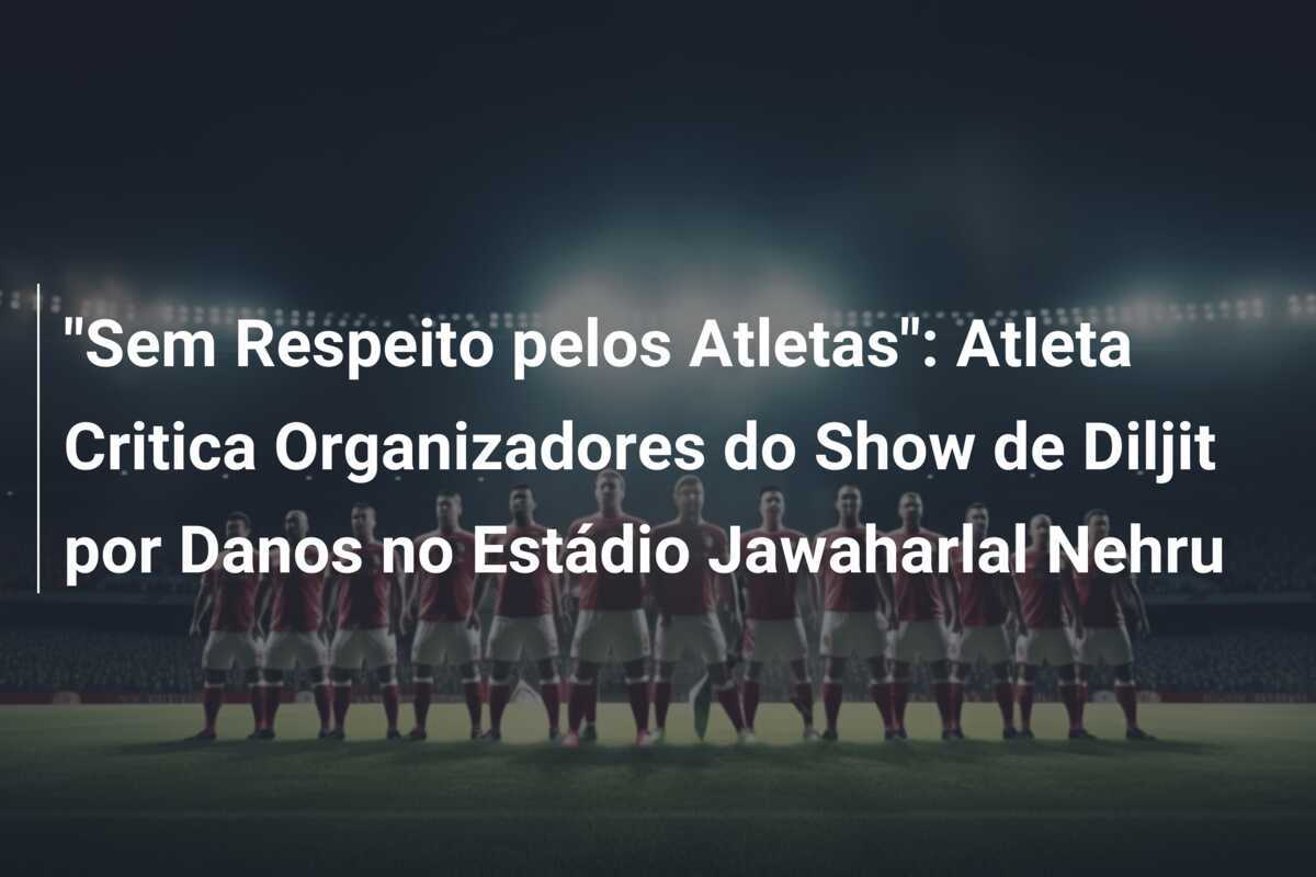 "Sem Respeito pelos Atletas": Atleta Critica Organizadores do Show de Diljit por Danos no Estádio Jawaharlal Nehru